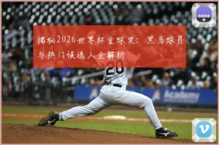 揭秘2026世界杯金球奖:黑马球员与热门候选人全解析
